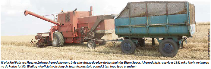 W płockiej Fabryce Maszyn Żniwnych produkowane były chwytacze do plew do kombajnów Bizon Super. Ich produkcja ruszyła w 1981 roku i były wytwarzane do końca lat 80. Według nieoficjalnych danych, łącznie powstało ponad 2 tys. tego typu urządzeń